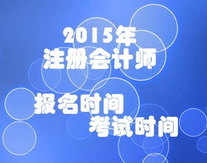 2015年注冊(cè)會(huì)計(jì)師考試報(bào)名時(shí)間和考試時(shí)間