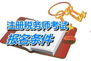 注冊稅務(wù)師職業(yè)資格考試報名條件查詢