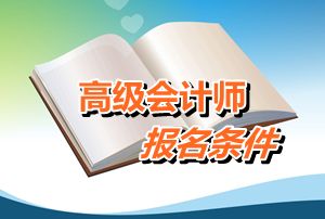 廣東省2015年高級會計師考試報名條件