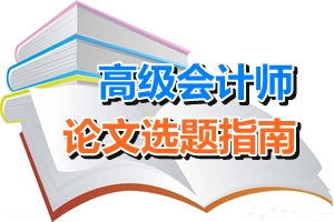 高級(jí)會(huì)計(jì)師論文選題指南——會(huì)計(jì)電算化