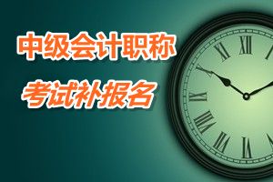 安徽安慶2015年中級會計職稱考試補報名時間6月12-17日