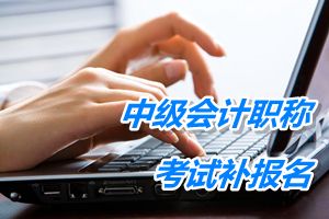 包頭2015中級會計職稱考試補報名6月17日截止