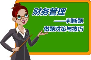 中級會計職稱《財務(wù)管理》判斷題做題對策與技巧