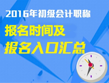 2016年初級(jí)會(huì)計(jì)職稱報(bào)名時(shí)間及報(bào)名入口匯總