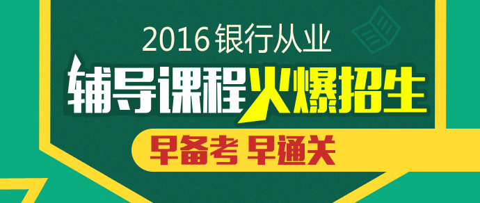 2016銀行從業(yè)輔導(dǎo)課程火爆招生中