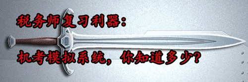 稅務(wù)師復(fù)習(xí)利器：機考模擬系統(tǒng) 你知道多少？