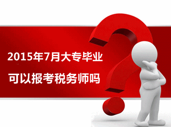 2015年7月大專畢業(yè)可以報考稅務師嗎