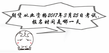 期貨從業(yè)資格2017年3月25日考試 報(bào)名時(shí)間是哪一天