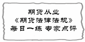 2017期貨從業(yè)《期貨法律法規(guī)》易錯(cuò)題專家點(diǎn)評(píng)：客戶委托