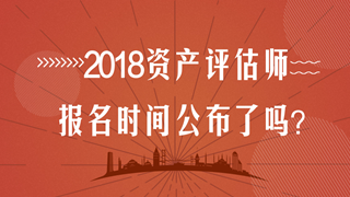 2018年資產(chǎn)評(píng)估師考試報(bào)名時(shí)間在幾月？