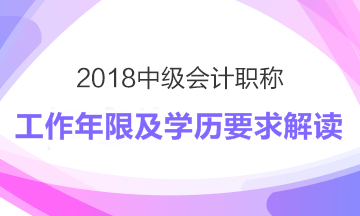 2018年中級(jí)會(huì)計(jì)職稱(chēng)報(bào)考工作年限及學(xué)歷要求解讀