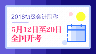 2018年初級會計(jì)職稱考試5月12日開考