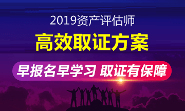 2019年資產(chǎn)評估師高效取證班招生方案上線 早報名早學(xué)習(xí)！ 