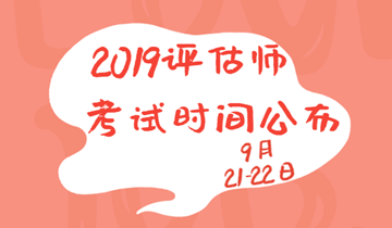 2019年資產(chǎn)評估師考試時(shí)間為9月21、22日兩天