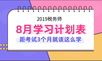 2019年稅務(wù)師考試8月份學(xué)習(xí)計劃表！