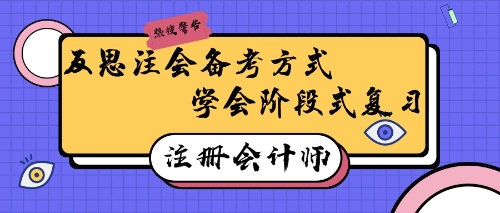 注冊會計(jì)師備考有妙招！反思式學(xué)習(xí)回憶式備考效率高~