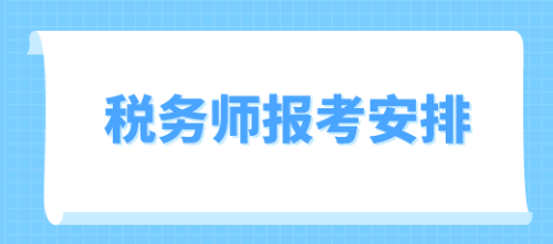 稅務(wù)師報(bào)名考試安排