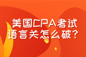 美國(guó)CPA考試，語(yǔ)言關(guān)怎么破？