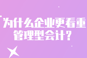 為什么企業(yè)更看重管理型會計？