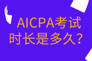 AICPA考試時(shí)長(zhǎng)是多久？