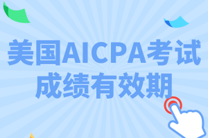 美國AICPA考試成績有效期是多久_保留幾年_