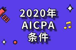 申請2020年美國AICPA考試需要滿足哪些條件？