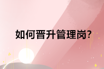 查完分取得中級會計職稱證書后，如何晉升管理崗位？