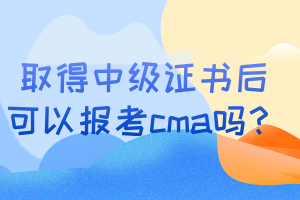 取得中級(jí)證書后可以報(bào)考cma嗎？