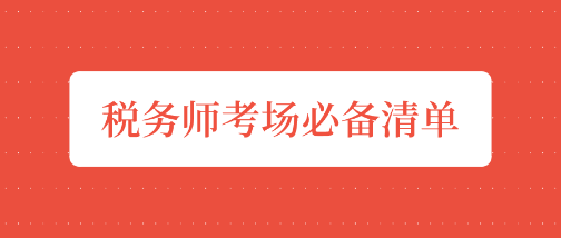 稅務(wù)師“開戰(zhàn)”前夕    考場必備清單請收好！