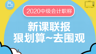 2020中級(jí)會(huì)計(jì)職稱新課聯(lián)報(bào)更優(yōu)惠