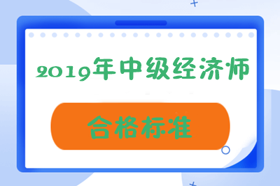 青海2019年中級(jí)經(jīng)濟(jì)師成績(jī)合格標(biāo)準(zhǔn)是多少？