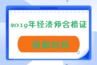 2019經(jīng)濟師證書領(lǐng)取時間