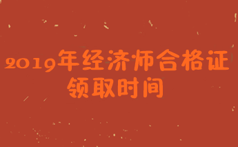 2019經(jīng)濟師證書領取時間