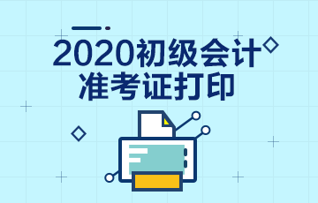 安徽2020年初級會計準考證的打印時間已公布！