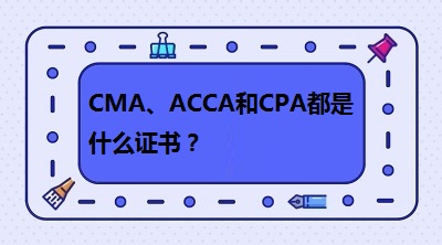 CMA、CPA和ACCA都是什么證書？哪個(gè)有“錢”景