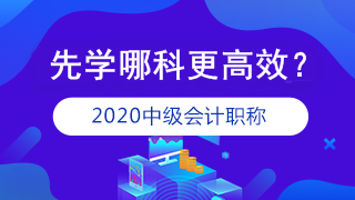 準備報考2020年中級會計職稱 應該先學哪科？