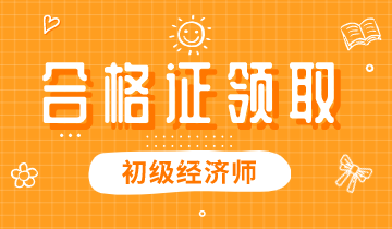 2019年初級廣東經(jīng)濟(jì)師資格證什么時候發(fā)？