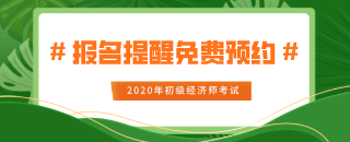 2020年初級(jí)經(jīng)濟(jì)師報(bào)名提醒免費(fèi)預(yù)約