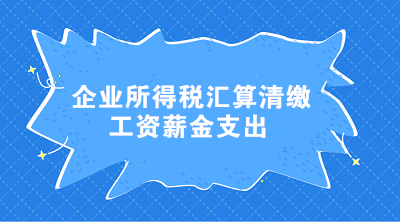 企業(yè)所得稅匯算清繳工資薪金支出常見問題