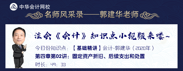 【試聽】郭建華《會計》基礎(chǔ)精講-固定資產(chǎn)折舊、后續(xù)支出和處置