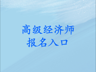 高級經(jīng)濟師考試報名入口