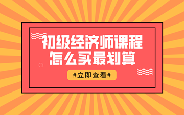 【618鉅惠】初級經(jīng)濟師好課聯(lián)報1考期最高可省1396元！