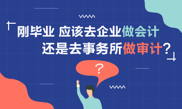 【聚焦擇業(yè)】剛畢業(yè) 應該去企業(yè)做會計還是事務所做審計？