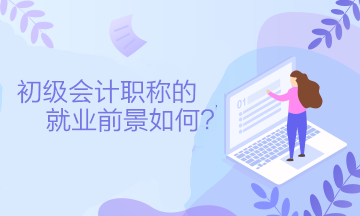 初級(jí)會(huì)計(jì)職稱的就業(yè)前景如何？可以從事什么工作？