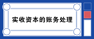 實(shí)收資本的賬務(wù)處理