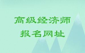 高級經(jīng)濟(jì)師報(bào)名網(wǎng)址