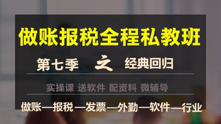 做賬報稅私教班第七季——經(jīng)典回歸，助您輕松上崗！