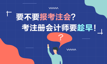 要考2021注冊會計師嗎？考注會要趁早！