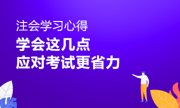 注會(huì)學(xué)習(xí)心得：做到這幾點(diǎn) 應(yīng)對(duì)注會(huì)考試省時(shí)省力