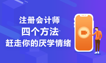 注會(huì)備考學(xué)不進(jìn)去怎們辦？四個(gè)方法讓你忘掉厭學(xué)情緒！